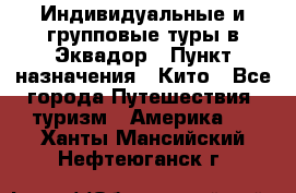 Индивидуальные и групповые туры в Эквадор › Пункт назначения ­ Кито - Все города Путешествия, туризм » Америка   . Ханты-Мансийский,Нефтеюганск г.